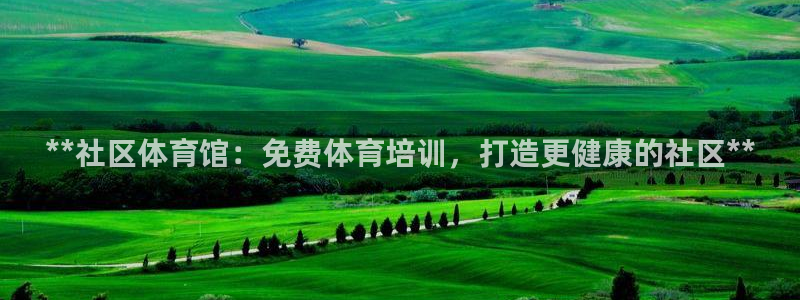 欧陆官网下载：**社区体育馆：免费体育培训，打造更健