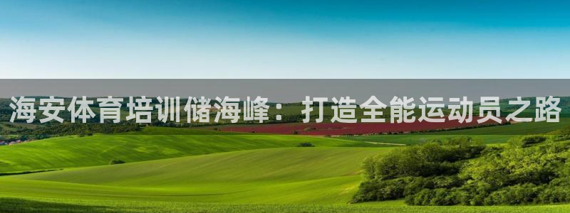 欧陆游戏平台：海安体育培训储海峰：打造全能运动员之路