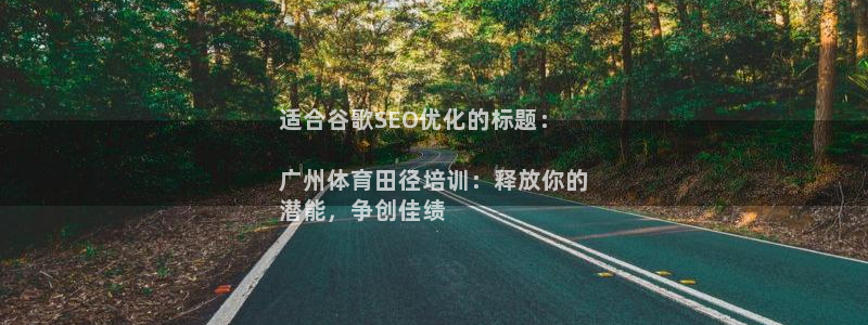 欧陆娱乐欢迎访问：适合谷歌SEO优化的标题：

广州体育田径