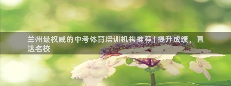 欧陆娱乐计划预测软件哪个好：兰州最权威的中考体育培训机构推荐