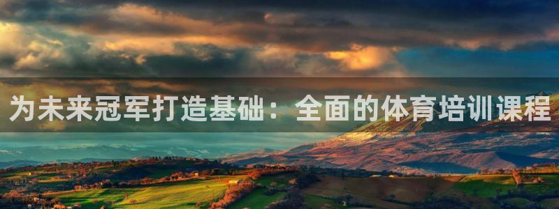 欧陆娱乐平台登陆地址是什么样的：为未来冠军打造基础：