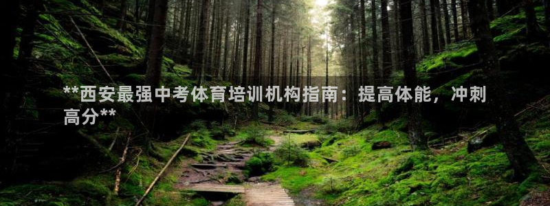欧陆娱乐app攻略：**西安最强中考体育培训机构指南
