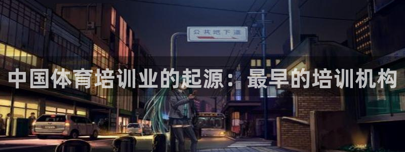 欧陆是什么平台：中国体育培训业的起源：最早的培训机构