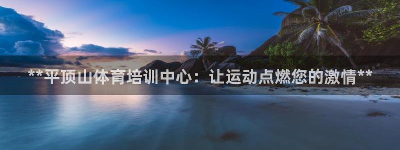欧陆娱乐代理 贴吧怎么样：**平顶山体育培训中心：让