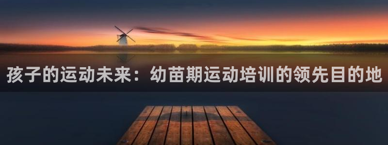 重庆欧陆娱乐有限公司怎么样：孩子的运动未来：幼苗期运