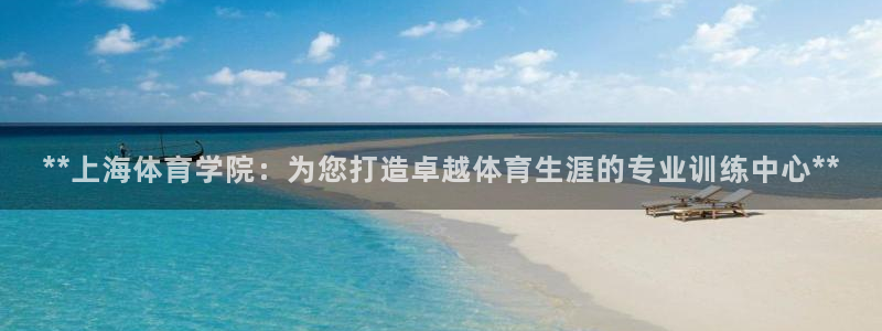 欧陆娱乐公司产品介绍大全：**上海体育学院：为您打造