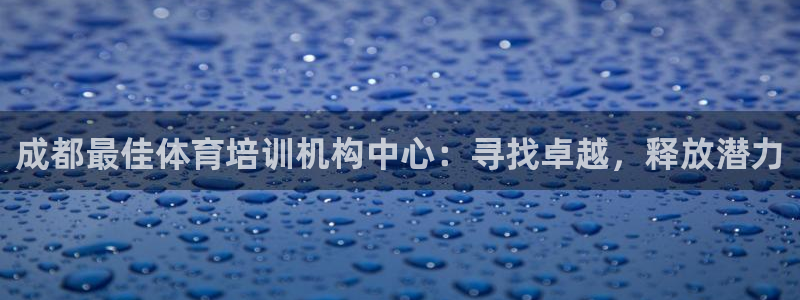 欧陆公司在哪里：成都最佳体育培训机构中心：寻找卓越，释放潜力